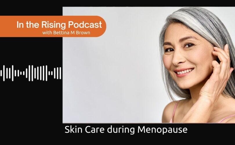 Skin Care and Menopause\ In the Rising Podcast